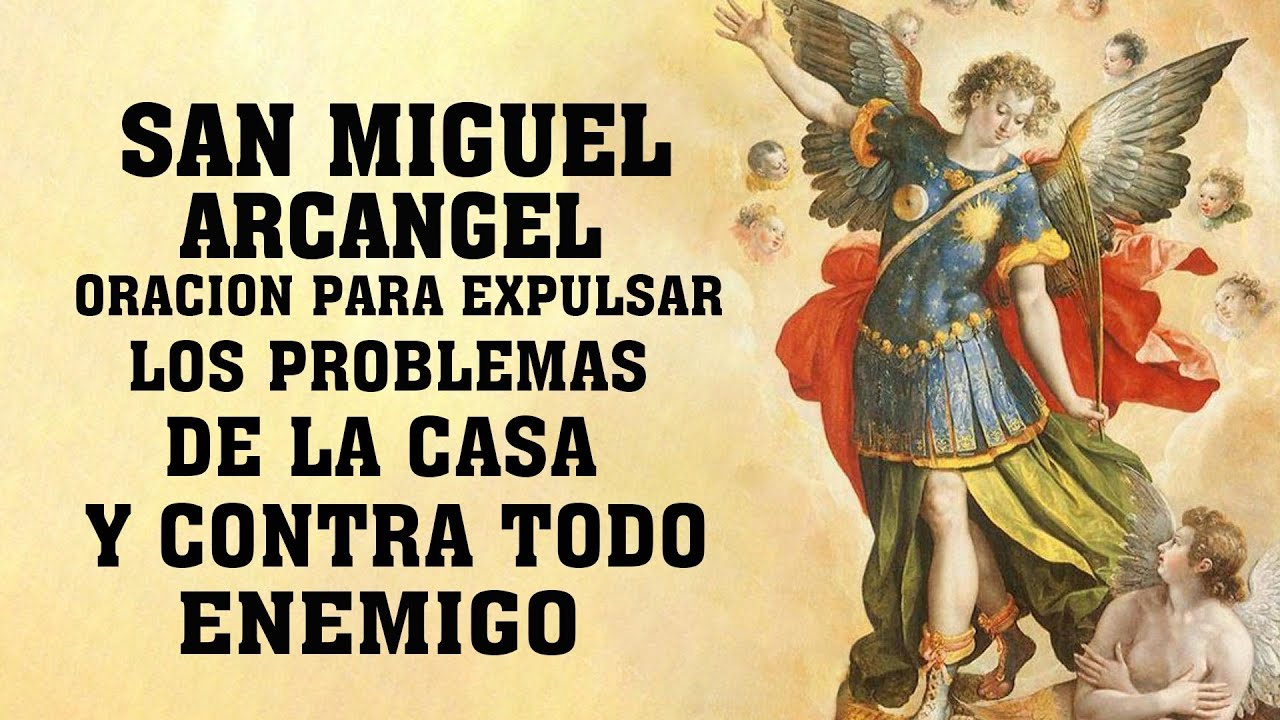 ORACION PARA EXPULSAR LOS PROBLEMAS DE LA CASA Y CONTRA TODO ENEMIGO CON SAN MIGUEL ARCANGEL