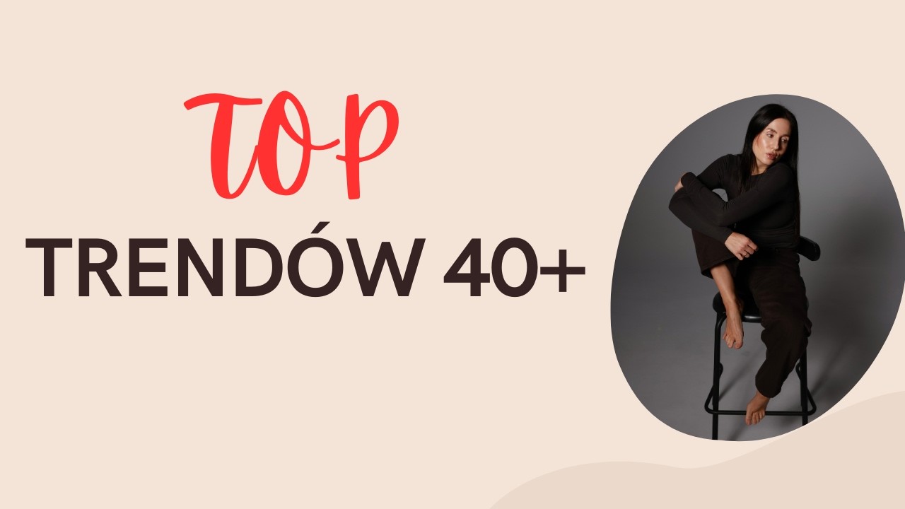 TRENDY 40+, jak zawsze wyglądać MŁODO? MODA w Polsce 2026
