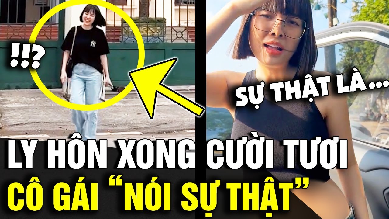 Ly hôn xong 'CƯỜI TƯƠI' trước toà, cô gái 'NÓI SỰ THẬT' chỉ người trong cuộc biết | Tin Nhanh 3 Phút