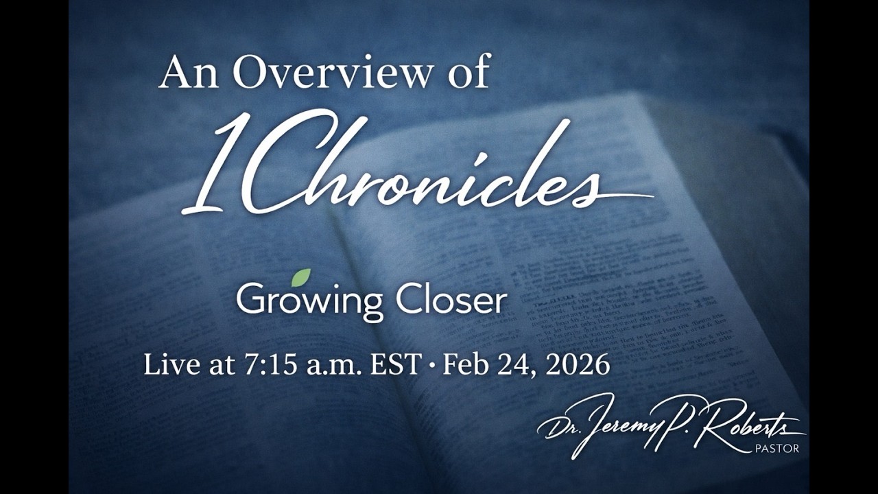 Growing Closer: Daily Devotional - Overview of 1 Chronicles  - Dr. Jeremy Roberts