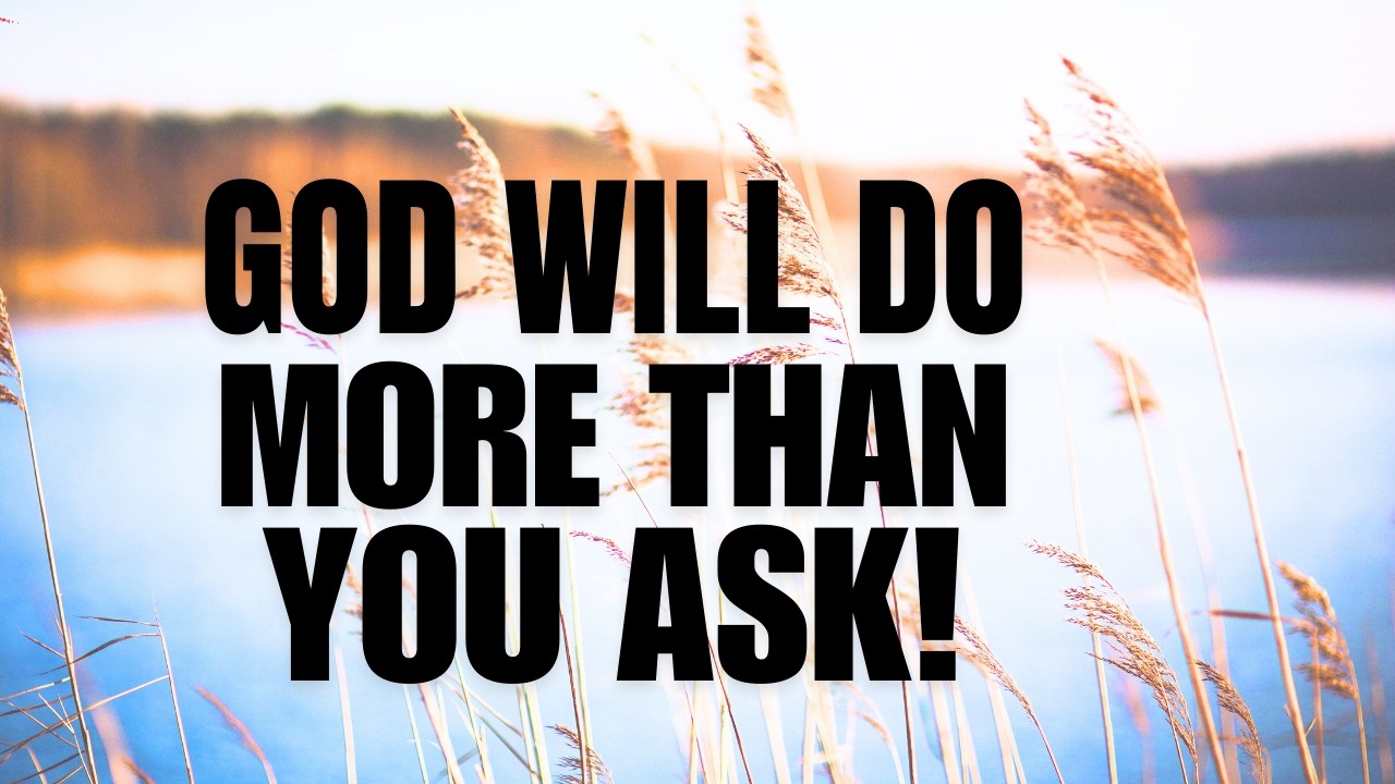 God Will Do More Than You Ask....