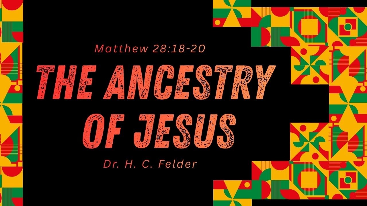 “ The Ancestry of Jesus ”-02/15/2026-10:30am- Dr. H. C. Felder