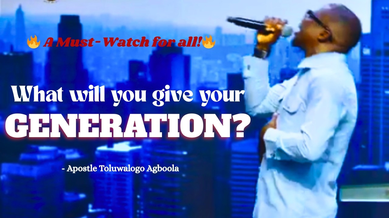 What Will You Give Your Generation? || Apostle Toluwalogo Agboola || #ApostleToluwalogoAgboola