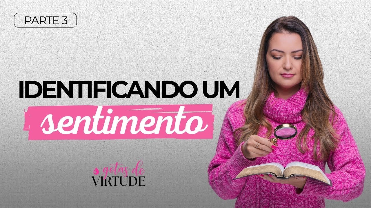IDENTIFICANDO UM SENTIMENTO - Parte 3 | Gotas de Virtude