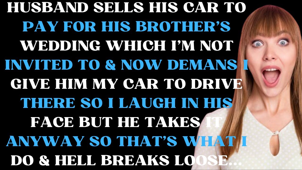 Husband sells his car to help pay for his brother's wedding which I'm not invited to & now demands
