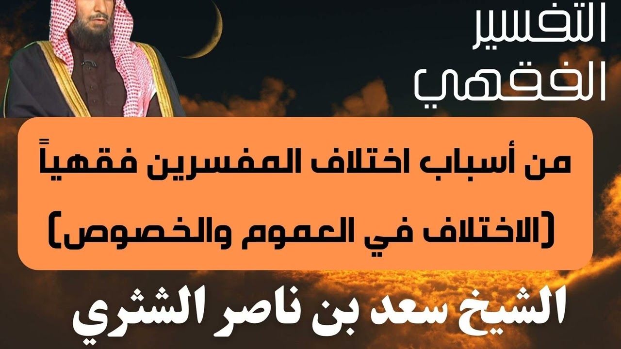 من أسباب اختلاف المفسرين فقهياً (الاختلاف في العموم والخصوص) - الشيخ سعد الشثري