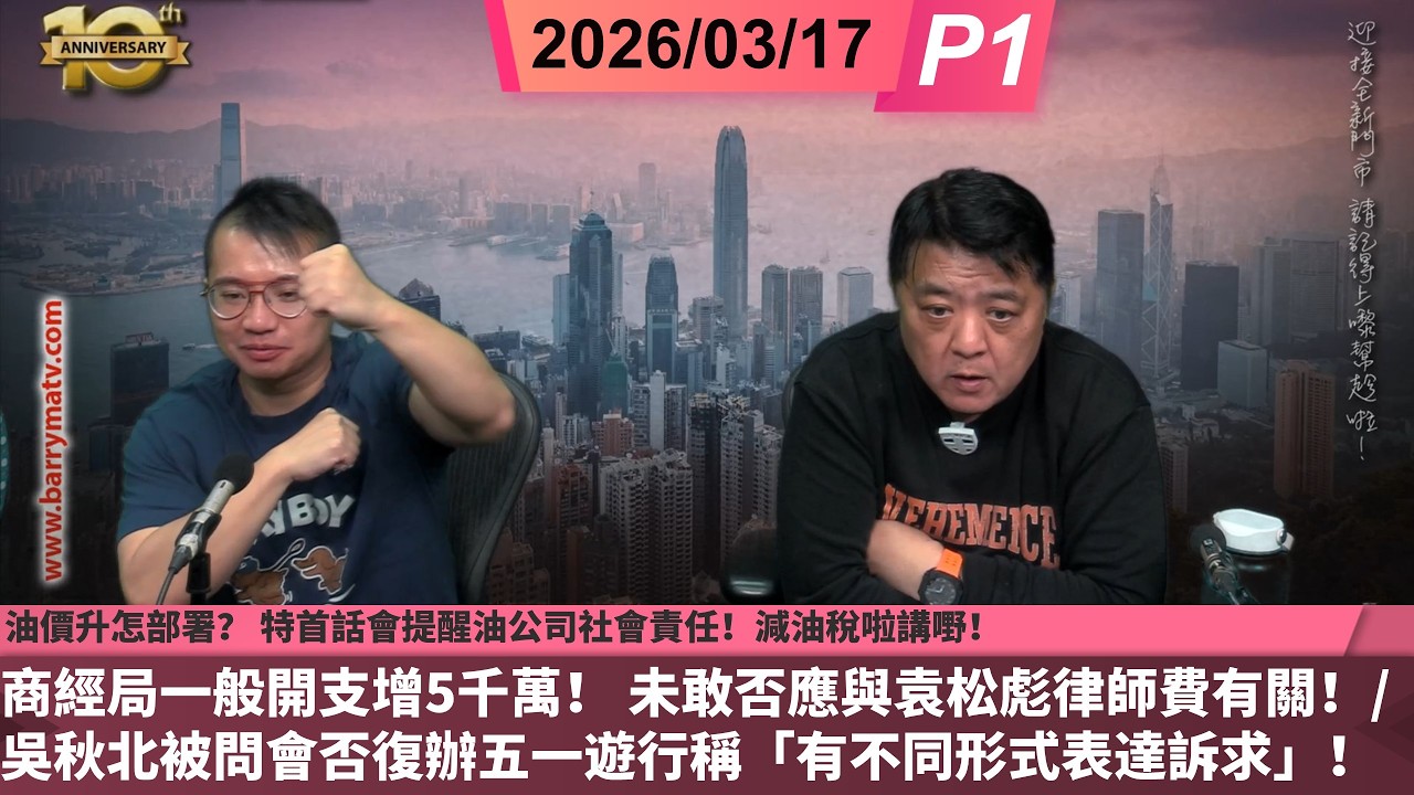 啤梨頻道 20260317 P1 油價升怎部署？ 特首話會提醒油公司社會責任！減油稅啦講嘢！/商經局一般開支增5千萬！未敢否應與袁松彪律師費有關！/吳秋北被問會否復辦五一遊行稱「有不同形式表達訴求」！
