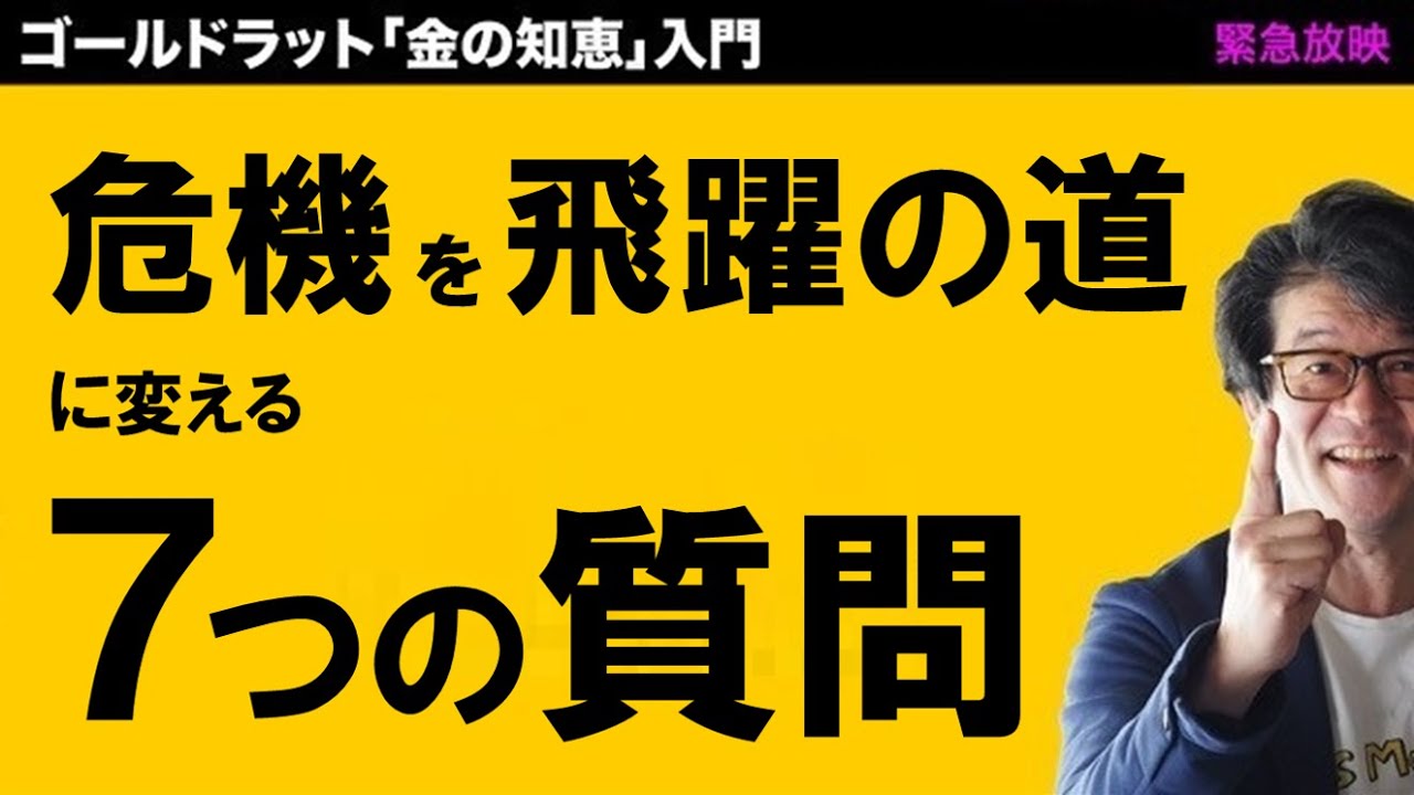 危機を飛躍の道に変える７つの質問～前例のない危機の時こそTOC(制約理論)が威力を発揮するのはなぜか？～（ゴールドラット「金の知恵」入門特別編）【緊急放映】