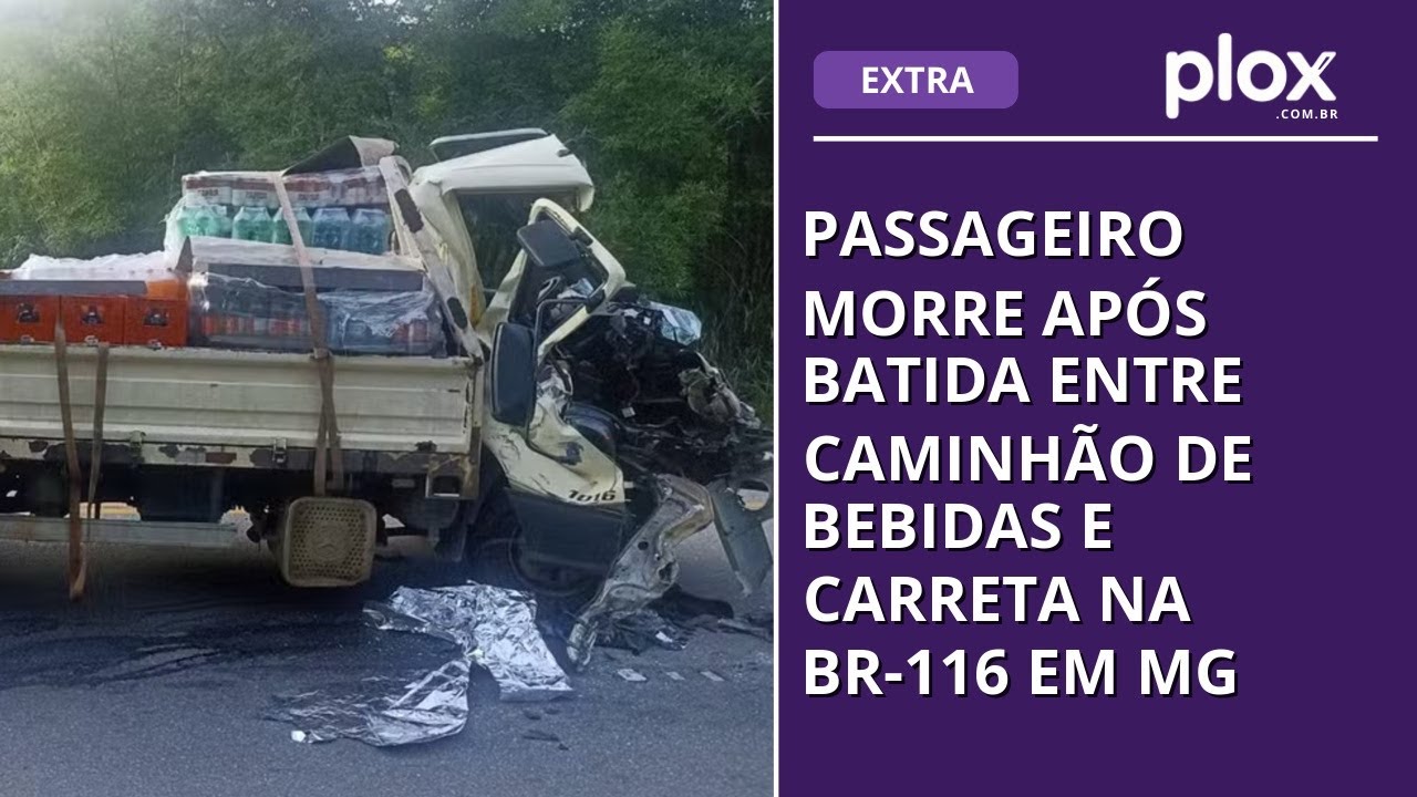 Passageiro morre após batida entre caminhão de bebidas e carreta na BR-116 em MG