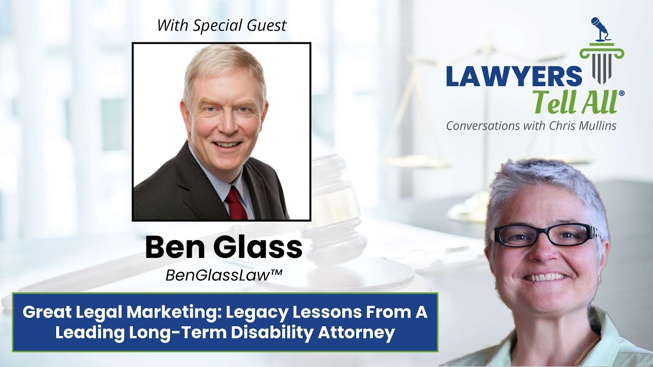 Ben Glass on Great Legal Marketing: Legacy Lessons From a Leading Long-Term Disability Attorney