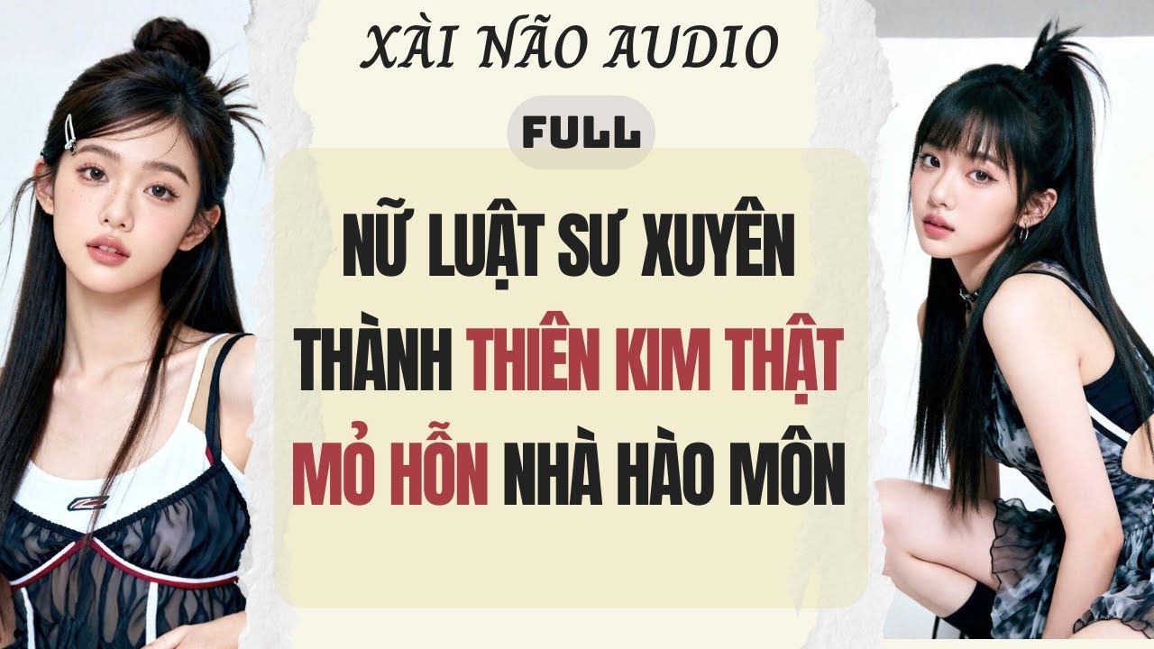 Full audio | Nữ Luật Sư Xuyên Thành Thiên Kim Thật Mỏ Hỗn Nhà Hào Môn | Xài Não Audio #truyenaudio