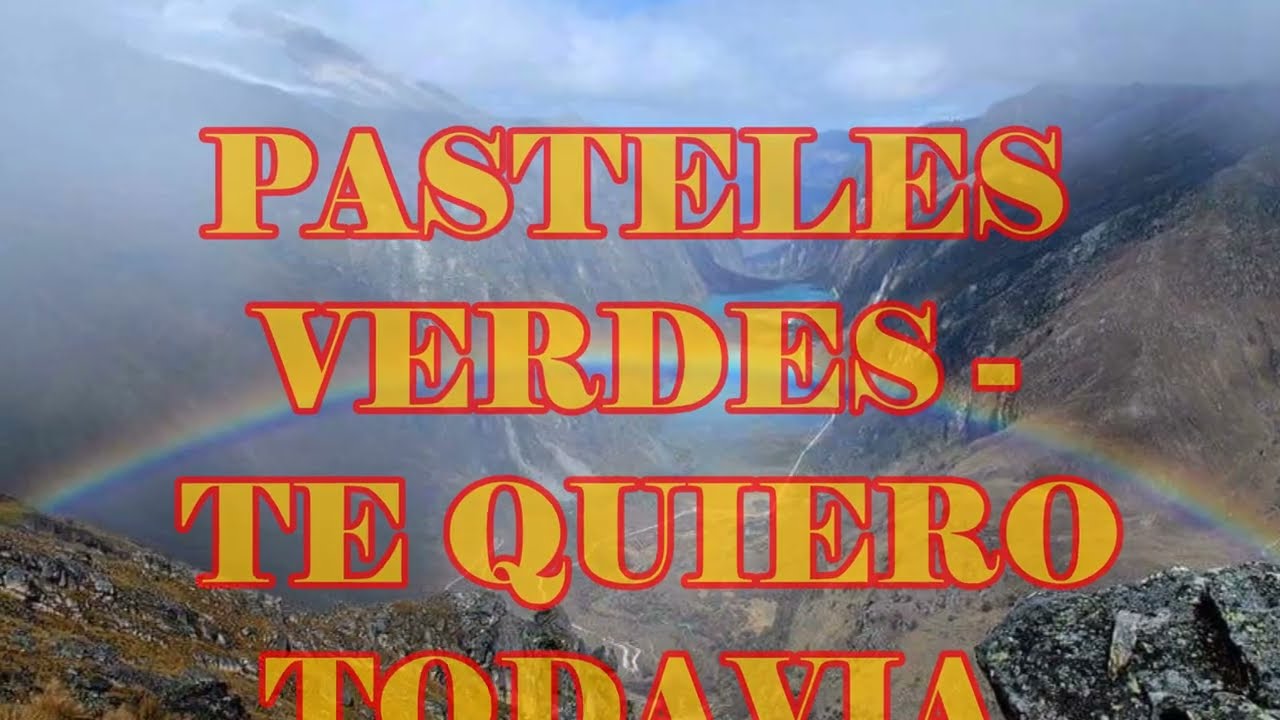 PASTELES VERDES ==  TE QUIERO TODAVIA