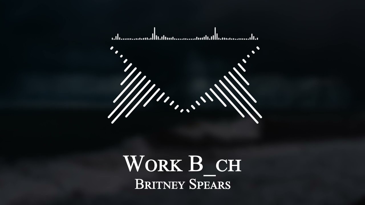 Britney Spears - Work B ch