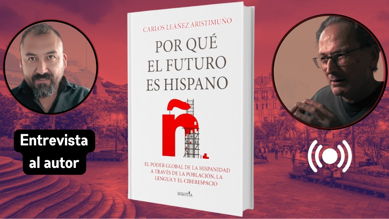 Entrevista a Carlos Leáñez Aristimuño ¿Por qué el futuro es hispano?