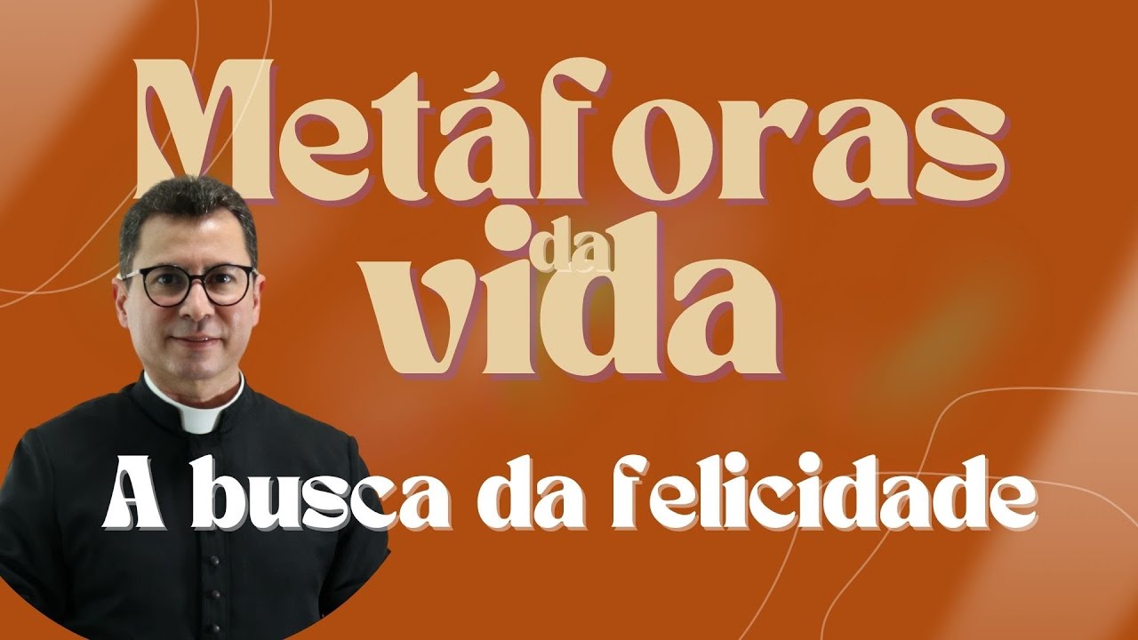 Metáforas da Vida | A busca da feliidade