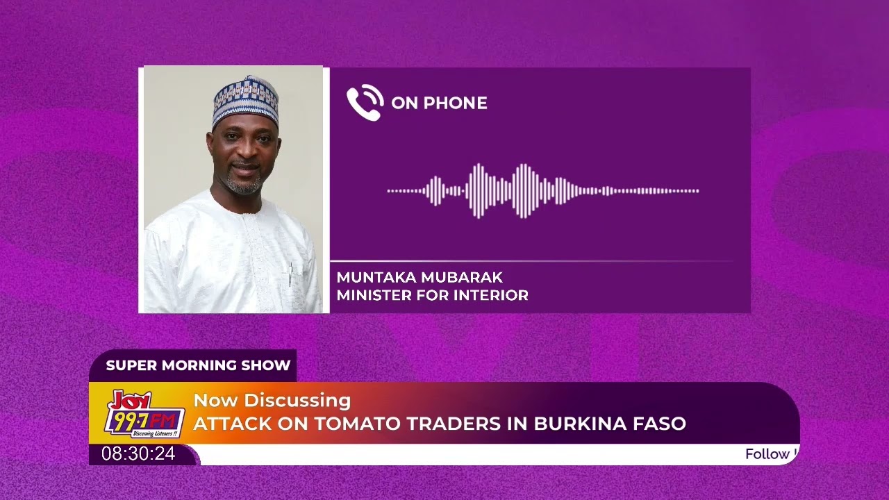 Muntaka Mubarak Gives an Update on the Attack on Ghanaian Tomato Traders In Burkina Faso