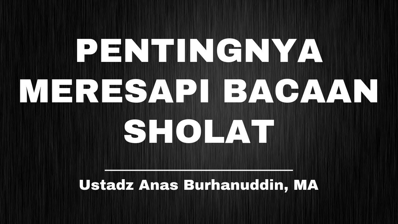 Pentingnya Meresapi Bacaan Sholat | Ustadz Anas Burhanuddin, MA