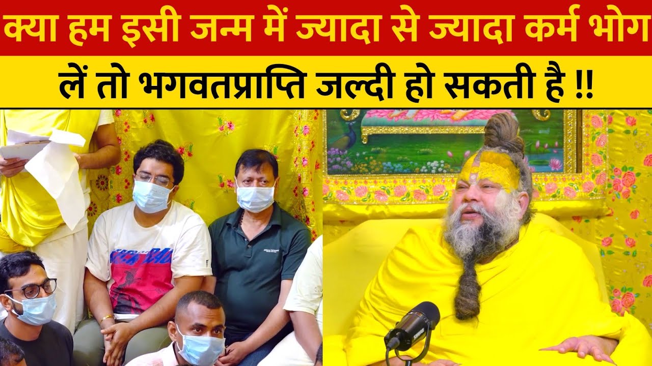 क्या हम इसी जन्म में ज्यादा से ज्यादा कर्म भोग लें तो भगवतप्राप्ति जल्दी हो सकती है !!