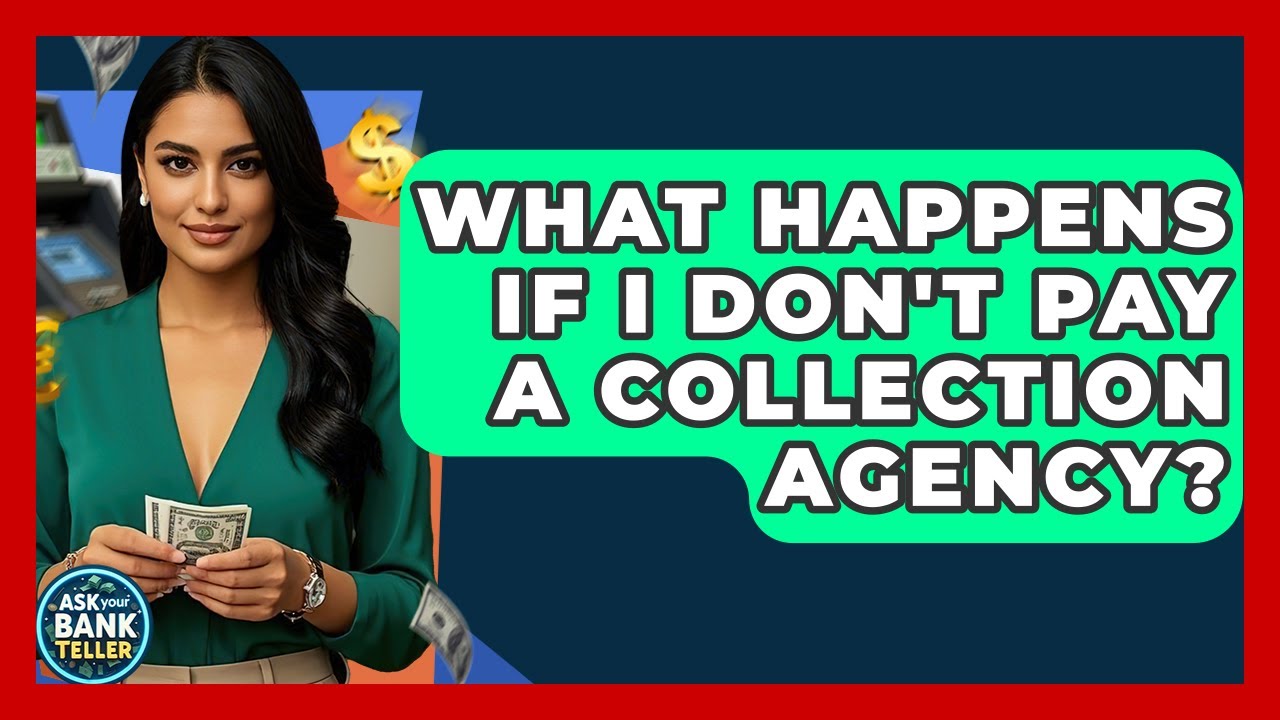What Happens If I Don't Pay A Collection Agency? - Ask Your Bank Teller