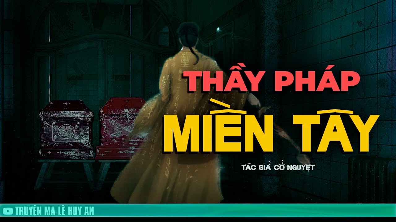 THẦY PHÁP MIỀN TÂY - Hành trình bắt ma của ông thầy pháp Miền Tây  | Truyện ma Lê Huy An