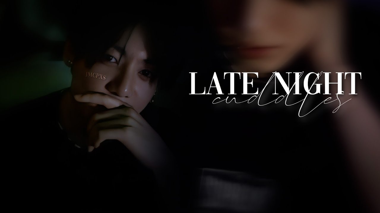 𝐋𝐀𝐓𝐄 𝐍𝐈𝐆𝐇𝐓 𝐂𝐔𝐃𝐃𝐋𝐄𝐒 | 𝐉𝐮𝐧𝐠𝐤𝐨𝐨𝐤 𝐎𝐧𝐞𝐬𝐡𝐨𝐭