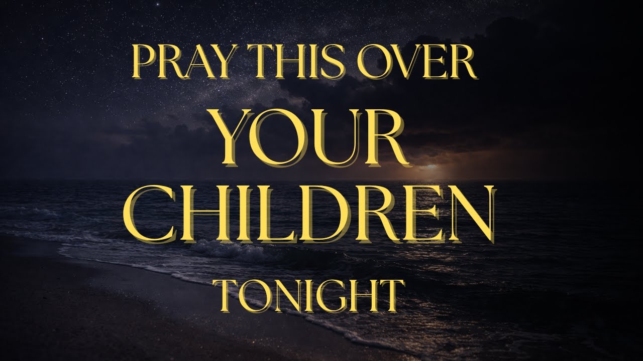 Pray This Over Your Children For God's Protection Tonight