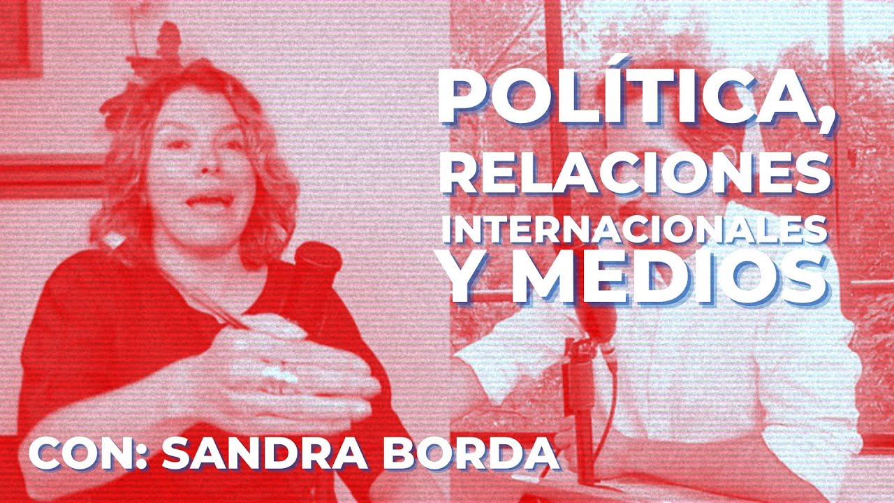 Política, relaciones internacionales y medios. Con Sandra Borda.  | CH#15