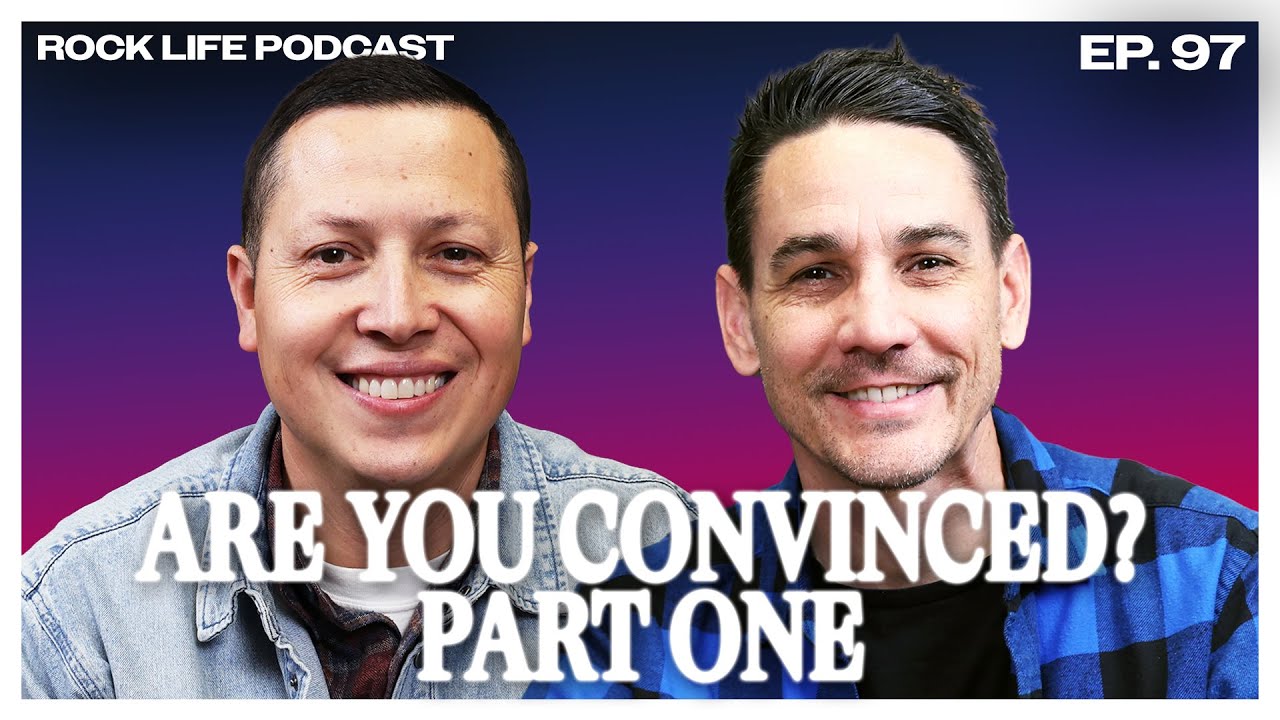 Rock Life Podcast: Episode 97 | Are You Convinced - Part 1