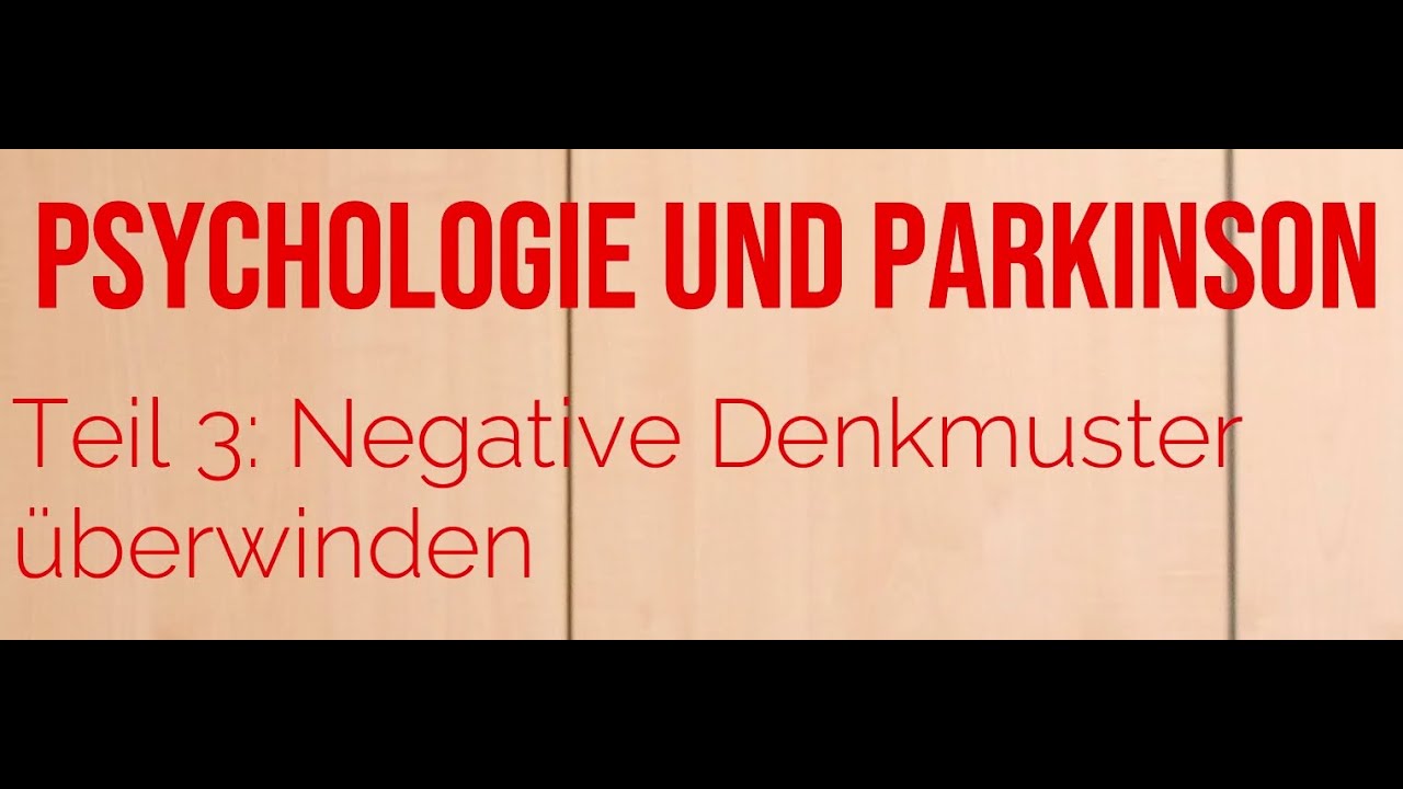 Psychologie und Parkinson - Teil 3: Negative Denkmuster überwinden