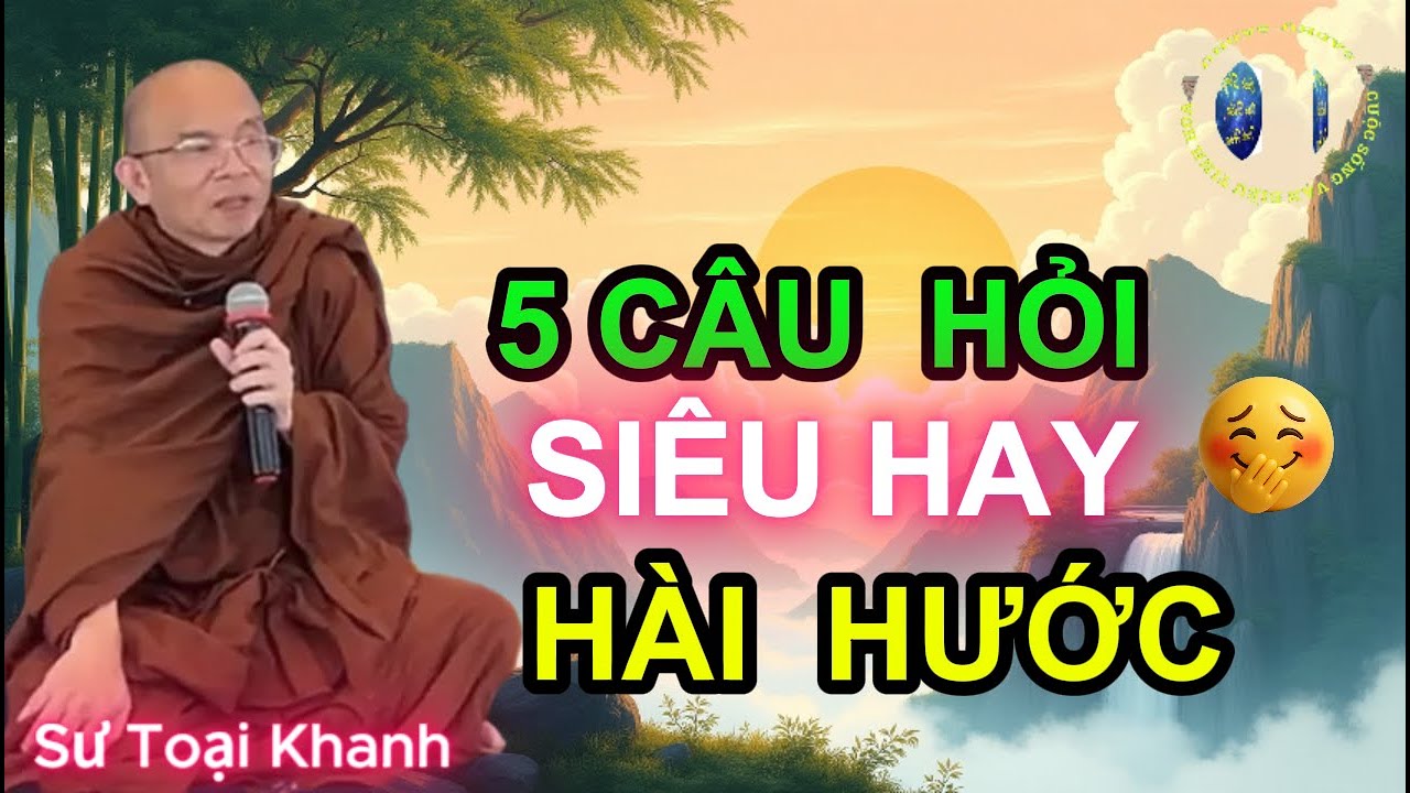 5 câu hỏi SIÊU HAY - HÀI HƯỚC - Đăng Ngày 16/12/2025 - Sư Toại Khanh (trả lời vui quá)