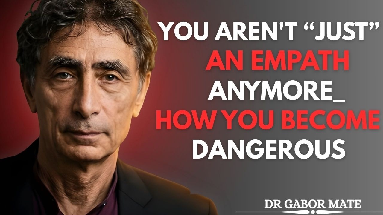 You Aren't “Just” An Empath Anymore: How You Become Dangerous—in a Good Way | Dr. Gabor Mate