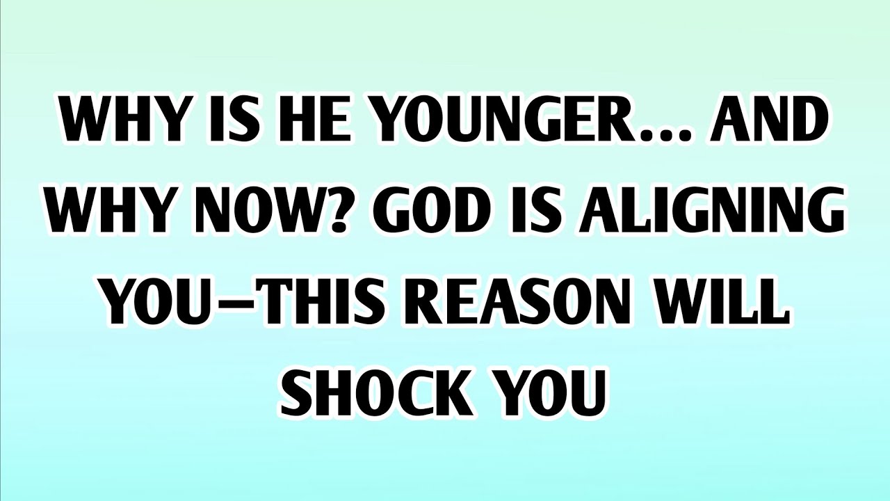 WHY IS HE YOUNGER… AND WHY NOW? GOD IS ALIGNING YOU—THIS REASON WILL SHOCK YOU