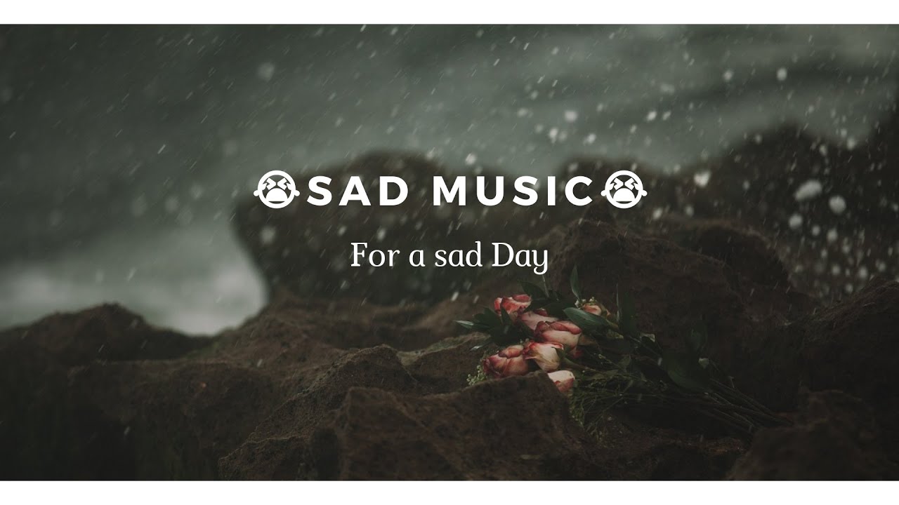😭😭😭 Sad Music for a sad Mood - Sad Day / Musica Triste para sentirse triste - Dia triste
