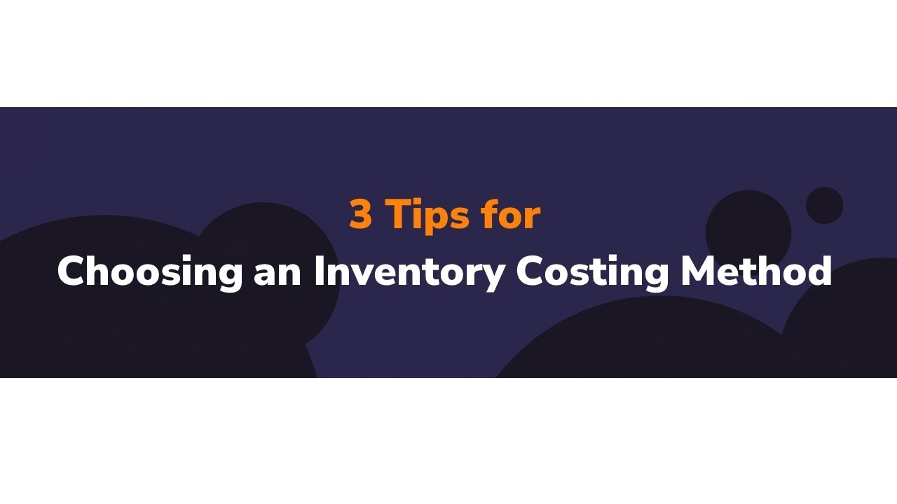 3 Tips For Choosing An Inventory Costing Method