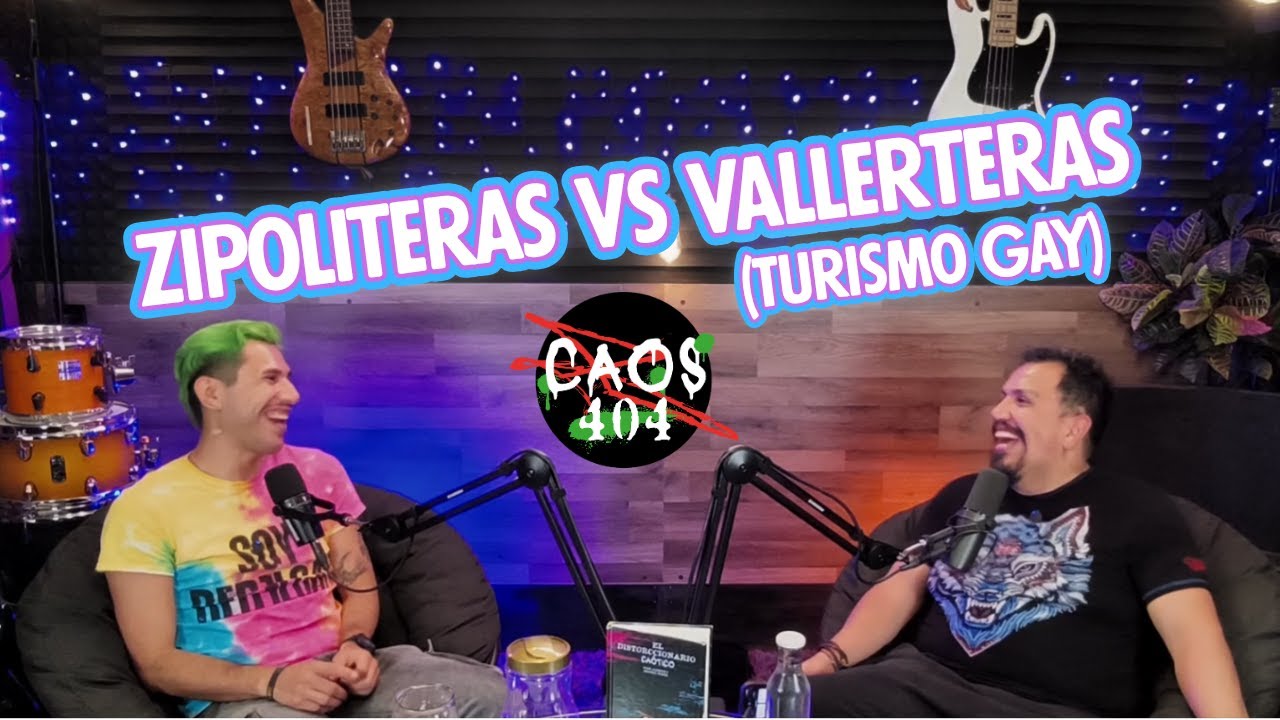 T2E10 Zipoliteras vs Vallerteras (Turismo gay) - Caos 404 Podcast