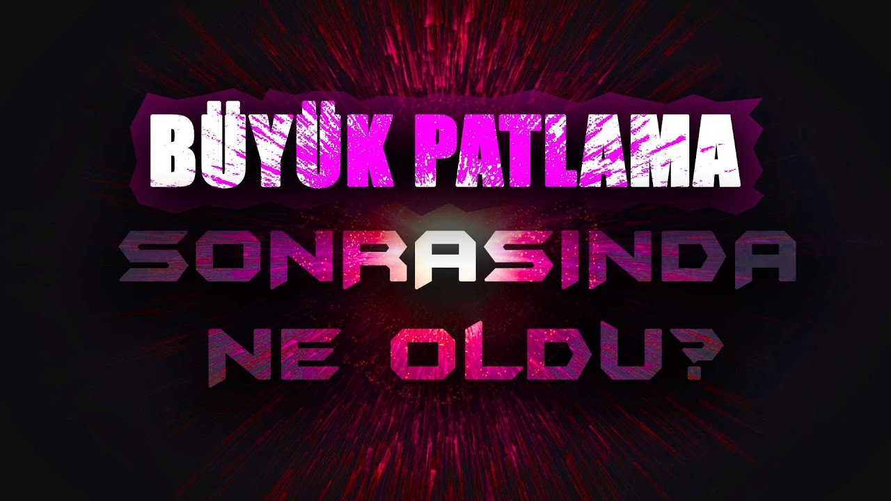 BÜYÜK PATLAMA VE EVRENİN OLUŞUMU | BİG BANG SONRASINDA NE OLDU?