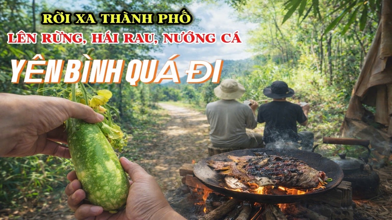 QUÁ ĐÃ rời Sài Gòn XÔ BỒ, trải nghiệm lên rừng HÁI RAU - NƯỚNG CÁ - UỐNG TRÀ, YÊN BÌNH VÙNG QUÊ