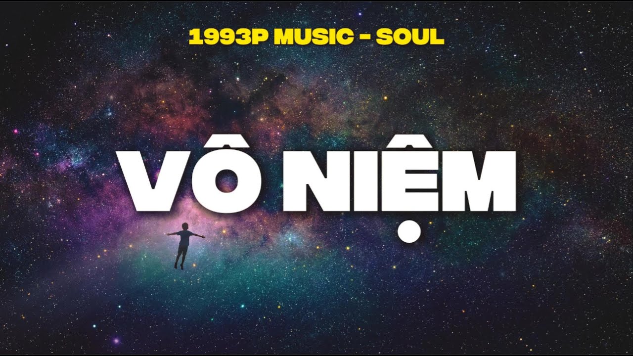 🔹 VÔ NIỆM — Một Bài Nhạc Để Không Cần Hiểu | 1993P Music - Soul