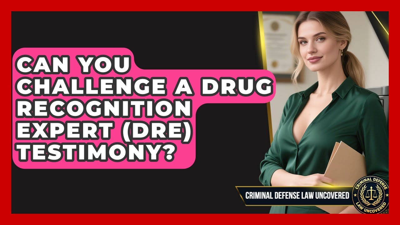 Can You Challenge A Drug Recognition Expert (DRE) Testimony? - Criminal Defense Law Uncovered