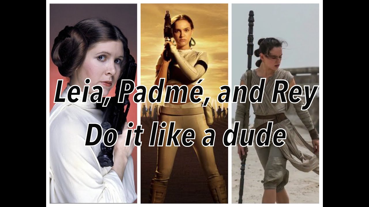 Leia, Padmé, and Rey~ Do it like a dude