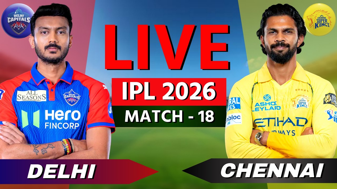🔴 Live: Chennai vs Delhi, Live Match Today 18th T20I, IPL 2026, Cricket Commentary, Scores 2nd Inn