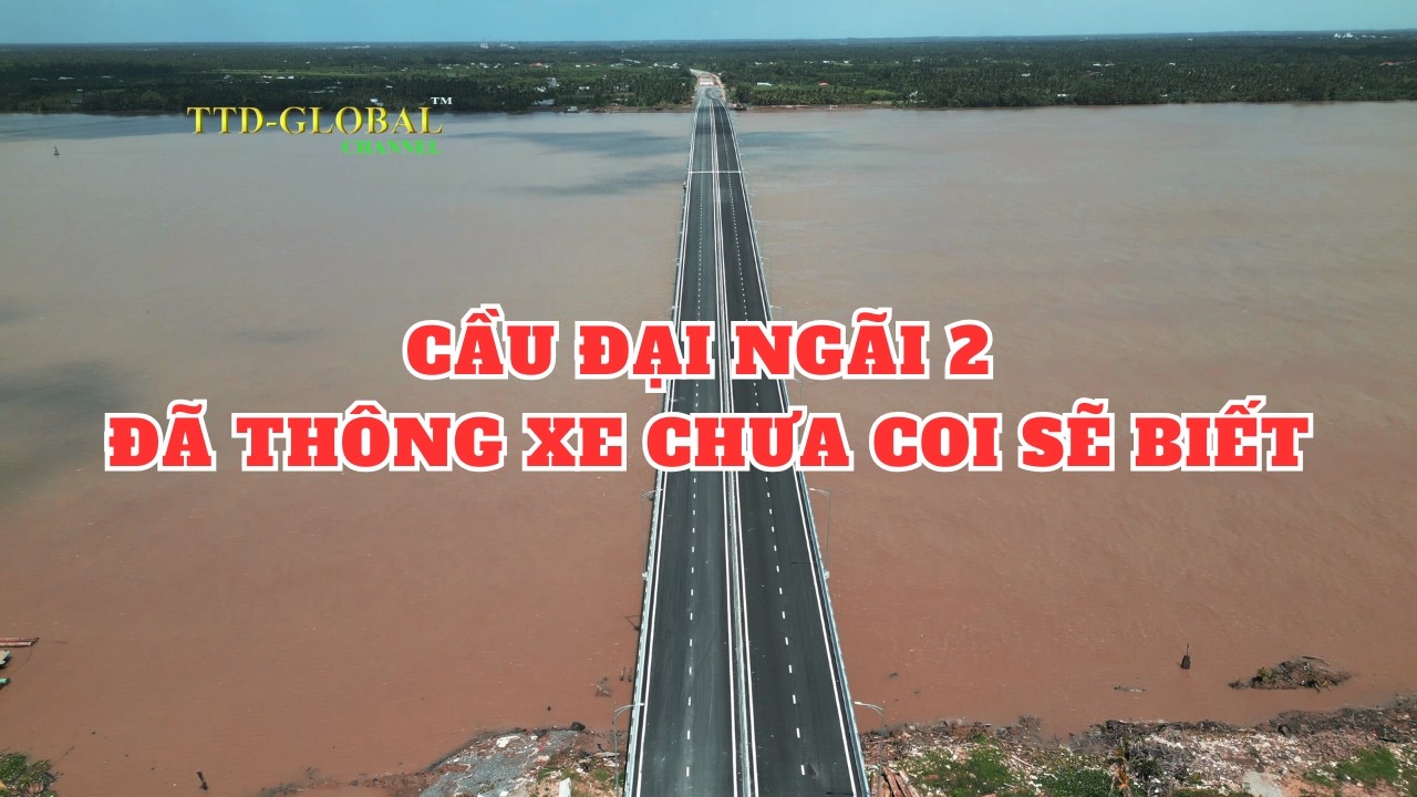 Dự án Cầu Đại Ngãi 1 và 2  nối Trà Vinh với Sóc Trăng mới nhất 10/3/2026