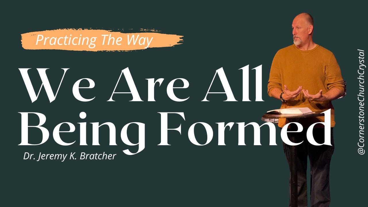 We Are All Being Formed // Practicing the Way (Part 2)// Dr. Jeremy K. Bratcher