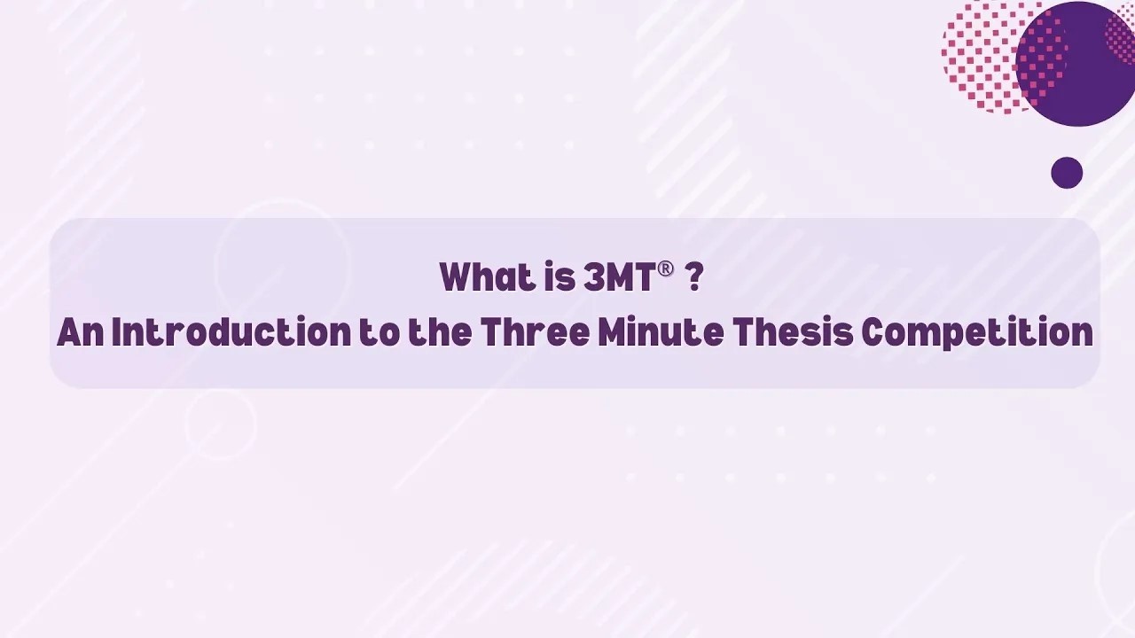 What is 3MT   An Introduction to the Three Minute Thesis Competition