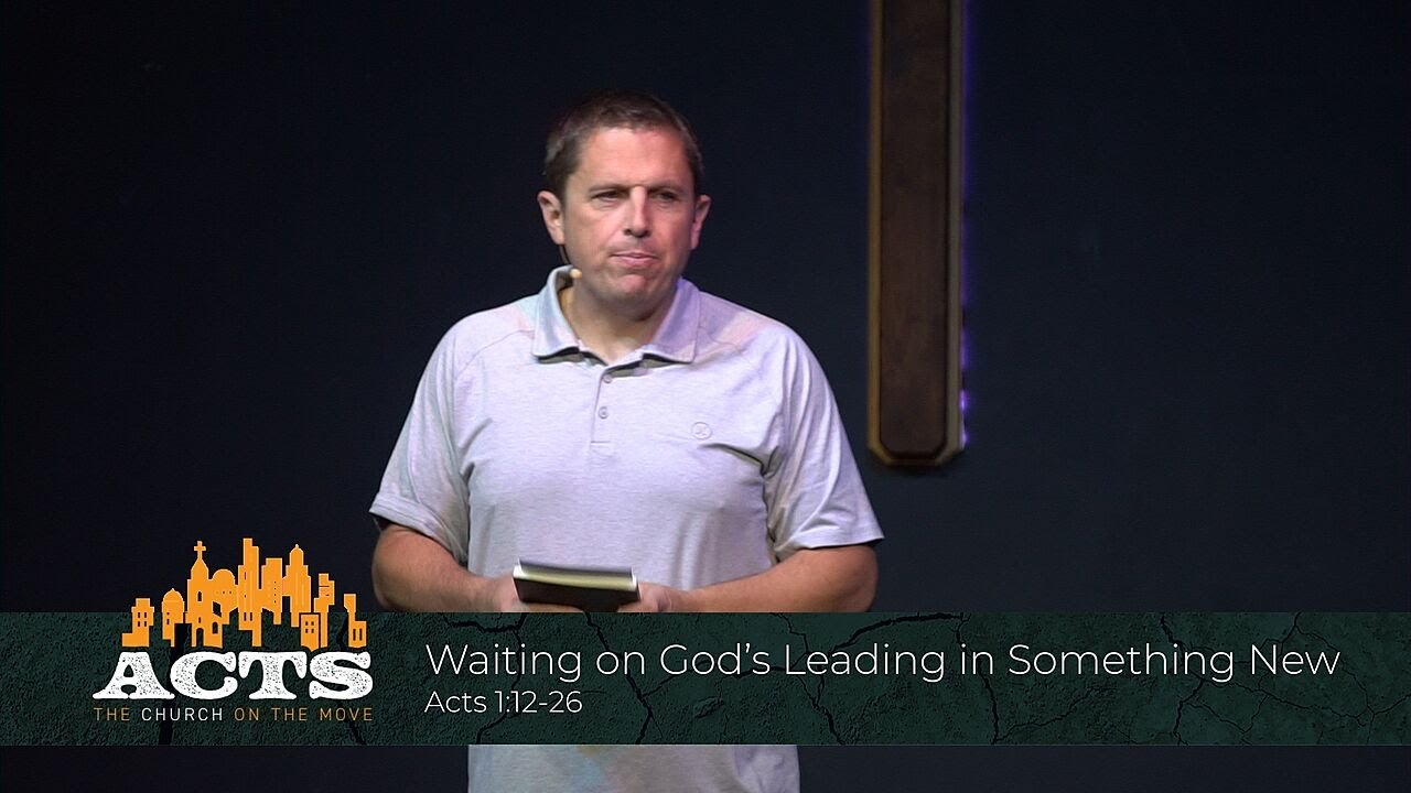 Acts 1:12-26 - Waiting on God’s Leading in Something New