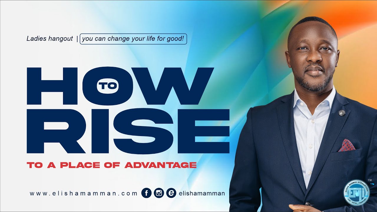 How to Rise to a place of advantage in life with Elisha Mamman