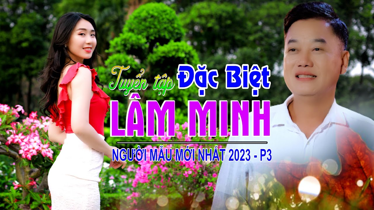 P3. TUYỂN TẬP TOÀN BÀI MỚI || LÂM MINH || NGƯỜI MẪU CỰC 🔴 HOT 🔴 2023 || Nhạc Xưa Để Đời.