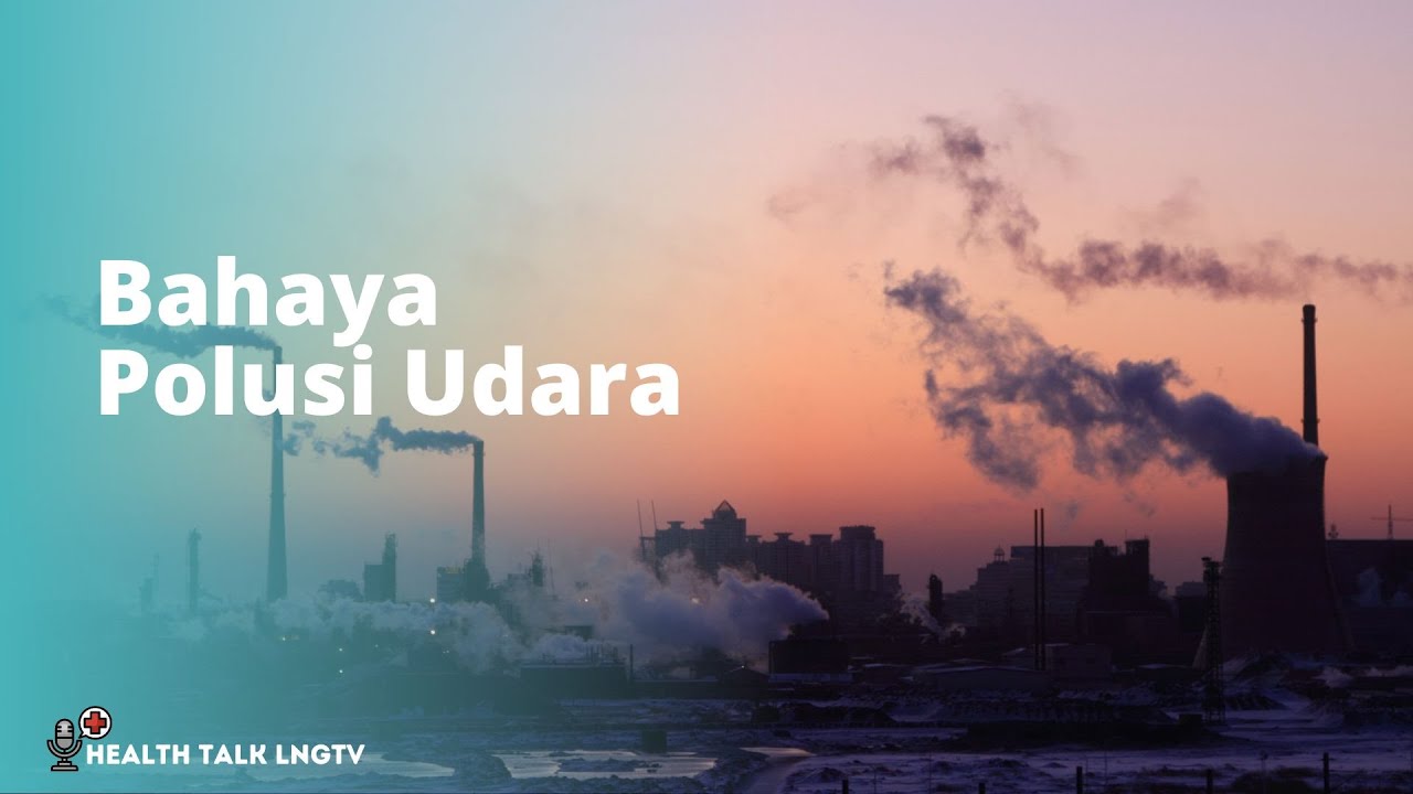 Health Talk LNGTV: Bahaya Polusi Udara
