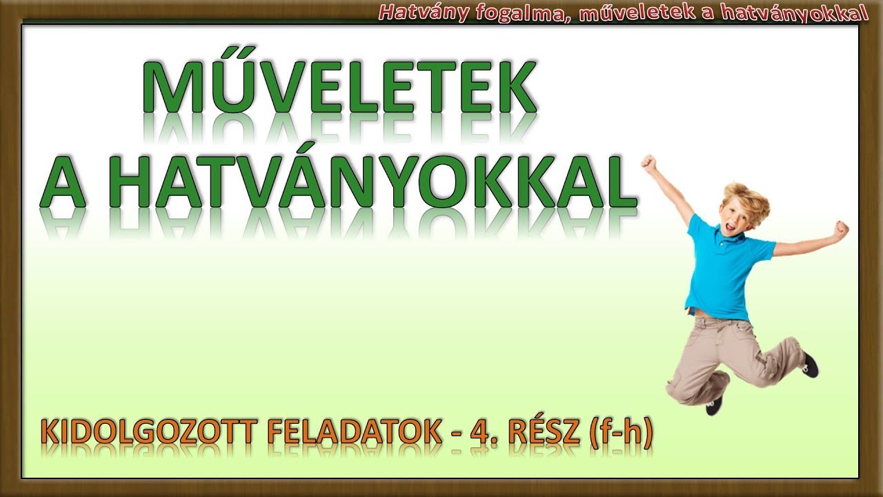 KIDOLGOZOTT FELADATOK A HATVÁNYOKKAL KAPCSOLATBAN (4. f-h)