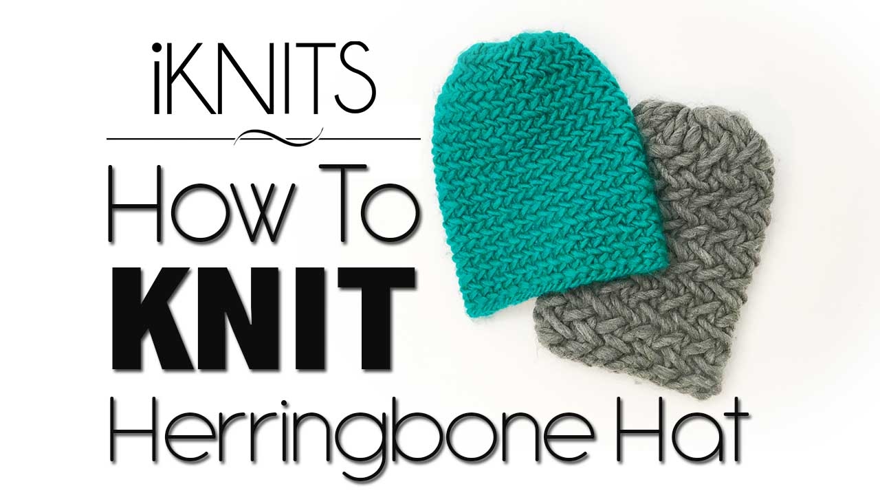 KNITTING TUTORIAL - HERRINGBONE HAT